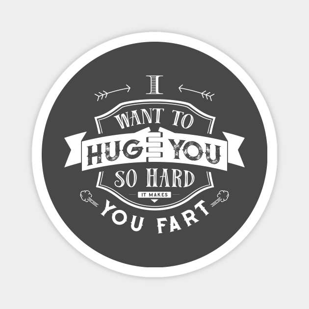 I want to hug you so hard it makes you fart Magnet by stevethomasart